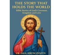 The Story That Holds the World: Bible Stories of God’s Covenant, Kingdom, and Love