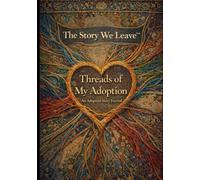 The story We Leave, Threads of My Adoption: An Adoption Story Prompted Journal