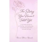 The Story You Haven't Told Yet: A Guided Journal for Healing, Self-Reflection, and Finding Your Voice Through Writing