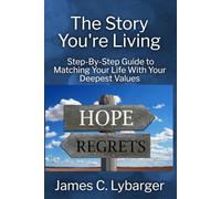 The Story You're Living: A Step-by-Step Guide to Matching Your Life With Your Deepest Values