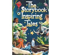 The Storybook of Inspiring Tales: 10 Heartwarming Stories Exploring Themes of Courage, Kindness, Friendship and Believing in Yourself
