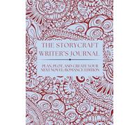 THE STORYCRAFT WRITER’S JOURNAL: PLAN, PLOT, AND CREATE YOUR NEXT NOVEL: ROMANCE EDITION
