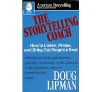The Storytelling Coach: How to Listen, Praise, and Bring Out People's Best