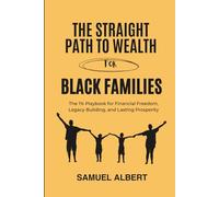 The Straight Path To Wealth For Black Families: The 1% Playbook for Financial Freedom, Legacy Building, and Lasting Prosperity