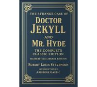 The Strange Case of Doctor Jekyll and Mr. Hyde: The Complete Classic Edition (Masterpiece Library Edition)