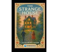 The Strange House: A Victorian Tale of Mystery, Family, and Faith - With Illustrations And Annotation