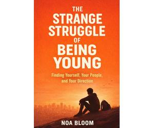 The Strange Struggle of Being Young: Finding Yourself, Your People, and Your Direction