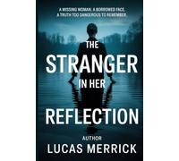 The Stranger in Her Reflection: A Missing Woman. A Borrowed Face. A Truth Too Dangerous to Remember.