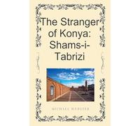 The Stranger of Konya: Shams-i-Tabrizi