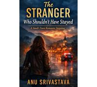 The Stranger Who Shouldn’t Have Stayed: A Small-Town Romantic Suspense with Secrets, Danger, and a Protective Hero