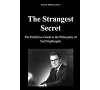 The Strangest Secret: The Definitive Guide to the Philosophy of Earl Nightingale