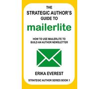 The Strategic Author's Guide to MailerLite: How to use MailerLite to build an author newsletter
