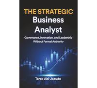 The Strategic Business Analyst: Governance, Innovation, and Leadership Without Formal Authority