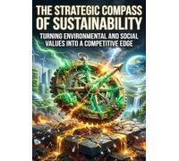 The Strategic Compass of Sustainability: Turning Environmental and Social Values Into a Competitive Edge
