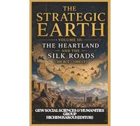 THE STRATEGIC EARTH, VOLUME III: The Heartland and the Silk Roads: (200 BCE - 1300 CE)