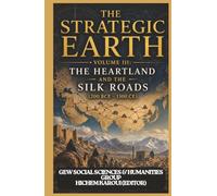 THE STRATEGIC EARTH, VOLUME III: The Heartland and the Silk Roads: (200 BCE - 1300 CE)