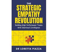 The strategic empathy revolution: building high performance teams with emotional intelligence