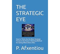 THE STRATEGIC EYE: How to Think Like the Most Strategic Person in the Room A Working Method for Seeing What Others Miss