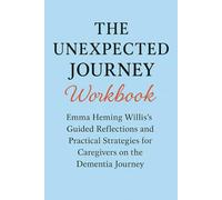 The Strategic Insights from The Unexpected Journey Workbook: Emma Heming Willis’s Guided Reflections and Practical Strategies for Caregivers on the Dementia Journey