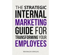 The Strategic Internal Marketing Guide for Transforming Your Employees