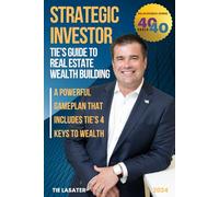 The Strategic Investor: Tie’s Guide to Real Estate Wealth Building
