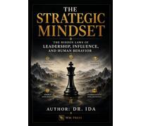 The Strategic Mindset The Hidden Laws of Leadership, Influence, and Human Behavior