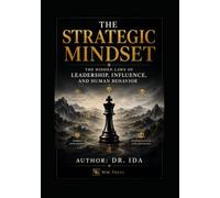 The Strategic Mindset The Hidden Laws of Leadership, Influence, and Human Behavior