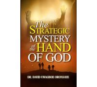 The Strategic Mystery of the Hand of God: Unlocking Divine Intervention, Protection, and Victory Through God's Mighty Hand