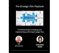The Strategic Plan Playbook: A Practical Guide to Building and Implementing a Winning Strategic Plan