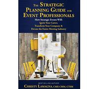 The Strategic Planning Guide for Event Professionals: How Strategic Events Will: Ignite Your Career, Transform Your Company & Elevate the Entire Meeting Industry