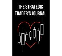 The Strategic Trader's Journal: Advanced Trade Planning & Execution Logbook for Stocks, Forex & Crypto: Pre-Market Analysis, Trade Plan Template, ... & Weekly Performance Tracker for Discipline