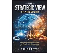The Strategic View Framework: Designing Intelligent Systems for Market and Rival Insight: 109