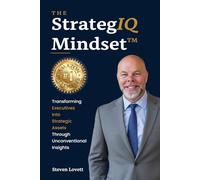 The StrategIQ Mindset™: Transforming Executives into Strategic Assets Through Unconventional Insights