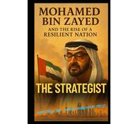 The Strategist: Mohamed bin Zayed and the Rise of a Resilient Nation