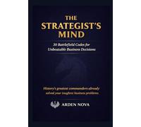 The Strategist's Mind: 30 Battlefield Codes for Unbeatable Business Decisions