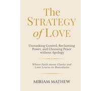 The Strategy of Love: Unmasking Control, Reclaiming Power, and Choosing Peace Without Apology