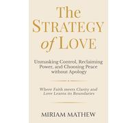The Strategy of Love: Unmasking Control, Reclaiming Power, and Choosing Peace Without Apology