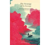 The Strategy of No Strategy: Modern Taoism for a Life of Clarity, Flow, and Inner Strength