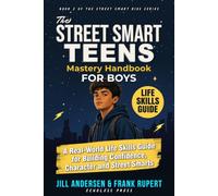 The Street Smart Teens Mastery Handbook for Boys: A Real-World Life Skills Guide for Building Confidence, Character and Street Smarts