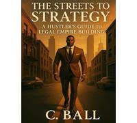 THE STREETS TO STRATEGY: A Hustler Guide to Build Legal Empire
