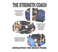 THE STRENGTH COACH developing the bench press: Developing the Bench Press: Volume 1