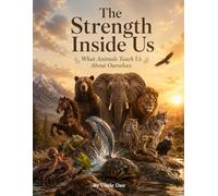 The Strength Inside Us: What Animals Teach Us About Ourselves