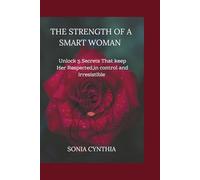 THE STRENGTH OF A SMART WOMAN: Unlock 5 Secrets That Keep Her Respected,in control and irresistible