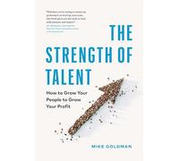 The Strength of Talent: How to Grow Your People to Grow Your Profit