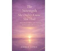 The Strength She Didn’t Know She Had: Reflections on resilience, quiet endurance, and the strength within her story