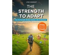 The Strength to Adapt: How the Nomadic Mindset Unlocks a Life of Adventure! Workbook / Roadmap