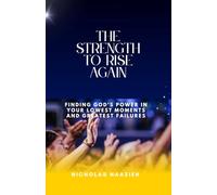THE STRENGTH TO RISE AGAIN: Finding God's Power in Your Lowest Moments and Greatest Failures