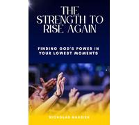 THE STRENGTH TO RISE AGAIN: Finding God's Power in Your Lowest Moments and Greatest Failures