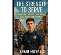 The Strength to Serve: What Teens Need to Know About a Career In Law Enforcement