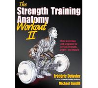 The Strength Training Anatomy Workout II: Building Strength and Power with Free Weights and Machines: 2
